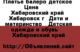 Платье балеро детское › Цена ­ 350 - Хабаровский край, Хабаровск г. Дети и материнство » Детская одежда и обувь   . Хабаровский край